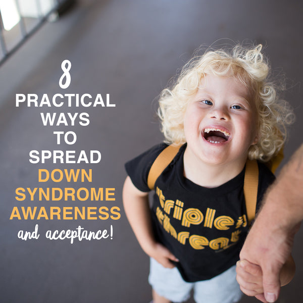 8 Practical Ways to Spread Down Syndrome Awareness (and Acceptance!)