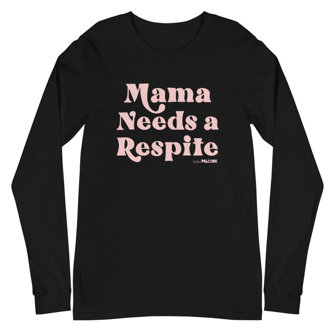 Mama Needs a Respite Adult Unisex Long Sleeve Tee