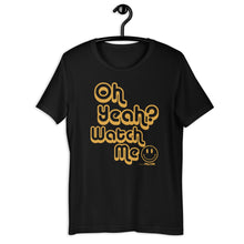 Oh Yeah? Watch Me Adult Unisex Tee