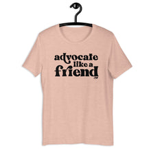 Advocate Like a Friend Adult Unisex Tee